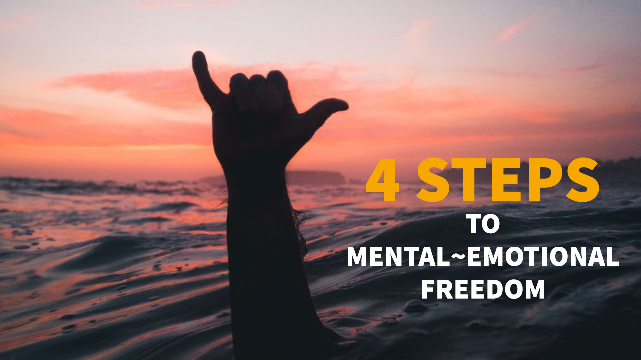 4 Steps to Mental-Emotional Freedom